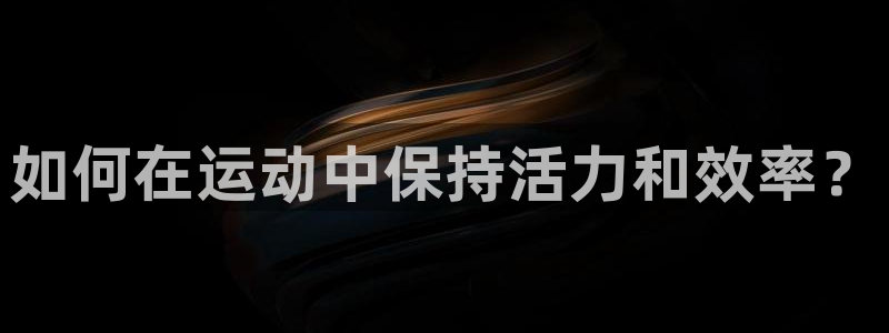 球迷体育软件：如何在运动中保持活力和效率？