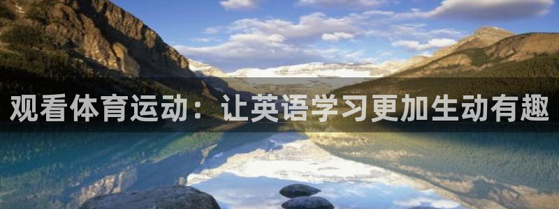 球迷体育能看NBA吗：观看体育运动：让英语学习更加生动有趣